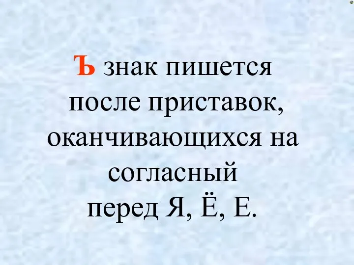 Ъ знак пишется после приставок, оканчивающихся на согласный перед Я, Ё, Е.