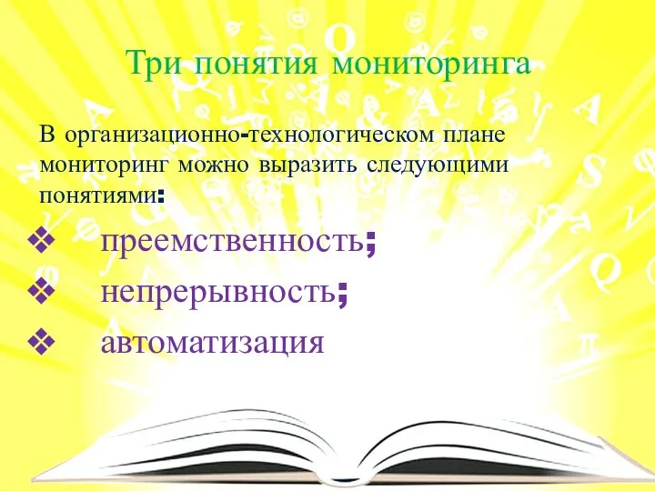 Три понятия мониторинга В организационно-технологическом плане мониторинг можно выразить следующими понятиями: преемственность; непрерывность; автоматизация