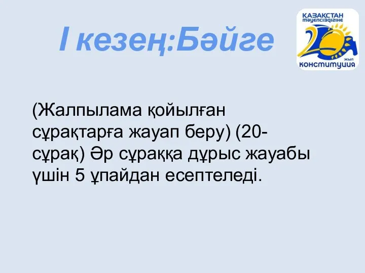 І кезең:Бәйге (Жалпылама қойылған сұрақтарға жауап беру) (20-сұрақ) Әр сұраққа дұрыс жауабы үшін 5 ұпайдан есептеледі.