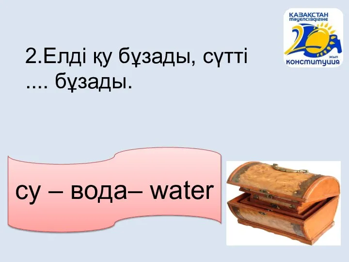 2.Елді қу бұзады, сүтті .... бұзады. су – вода– water