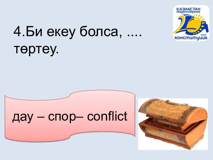 дау – спор– conflict 4.Би екеу болса, .... төртеу.