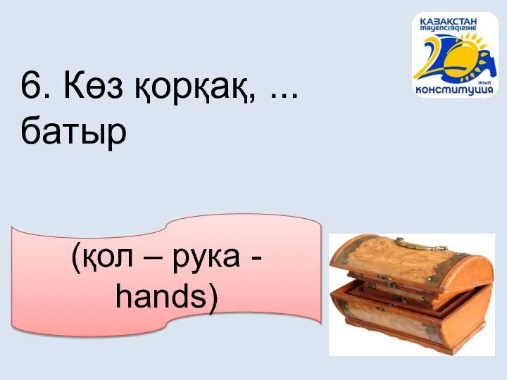 (қол – рука - hands) 6. Көз қорқақ, ... батыр