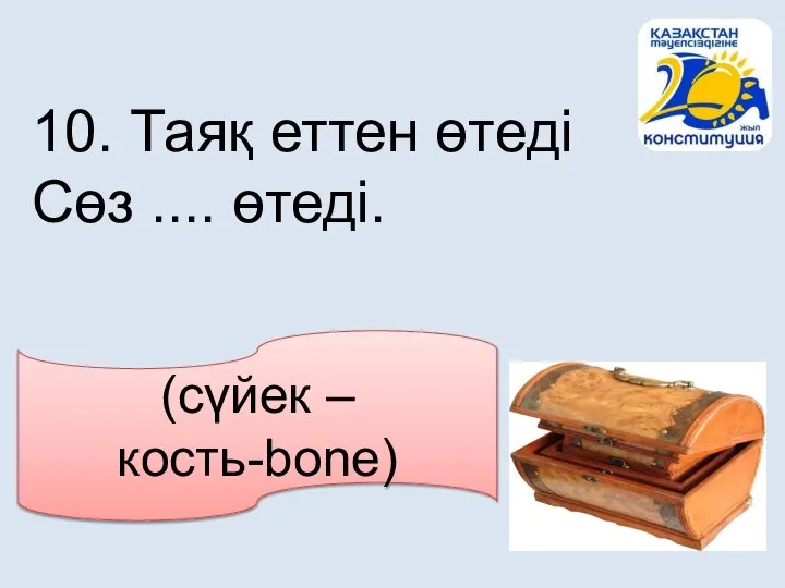 (сүйек – кость-bone) 10. Таяқ еттен өтеді Сөз .... өтеді.