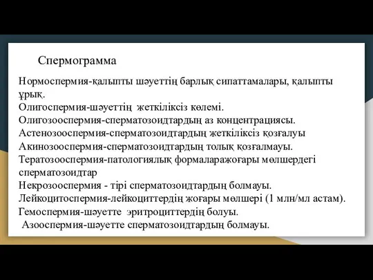 Спермограмма Нормоспермия-қалыпты шәуеттің барлық сипаттамалары, қалыпты ұрық. Олигоспермия-шәуеттің жеткіліксіз көлемі. Олигозооспермия-сперматозоидтардың