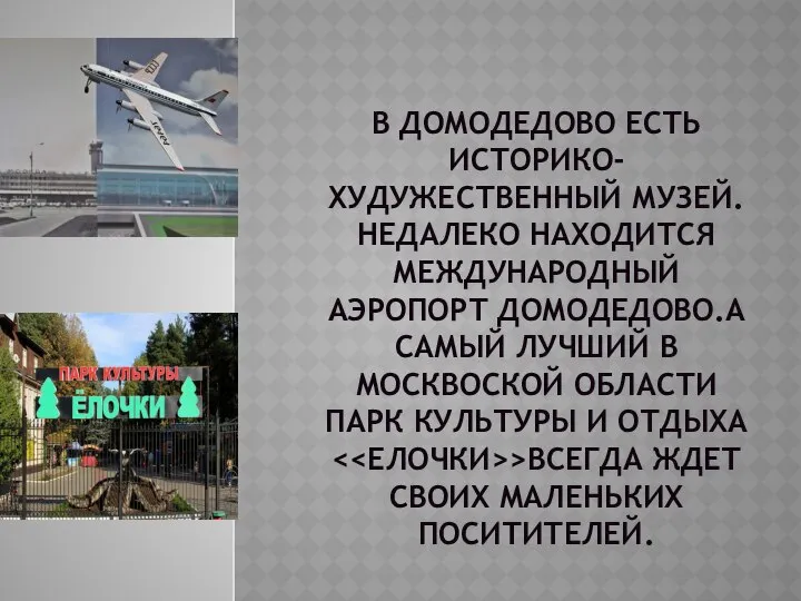 В ДОМОДЕДОВО ЕСТЬ ИСТОРИКО-ХУДУЖЕСТВЕННЫЙ МУЗЕЙ. НЕДАЛЕКО НАХОДИТСЯ МЕЖДУНАРОДНЫЙ АЭРОПОРТ ДОМОДЕДОВО.А САМЫЙ