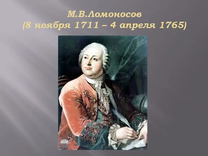 М.В.Ломоносов (8 ноября 1711 – 4 апреля 1765)