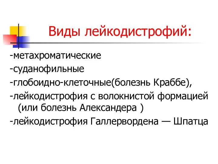 Виды лейкодистрофий: -метахроматические -суданофильные -глобоидно-клеточные(болезнь Краббе), -лейкодистрофия с волокнистой формацией (или