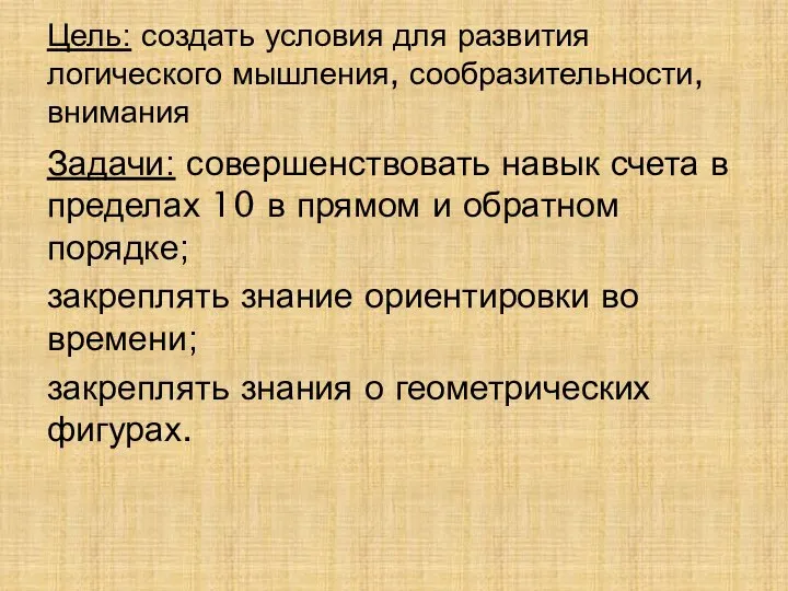 Цель: создать условия для развития логического мышления, сообразительности, внимания Задачи: совершенствовать