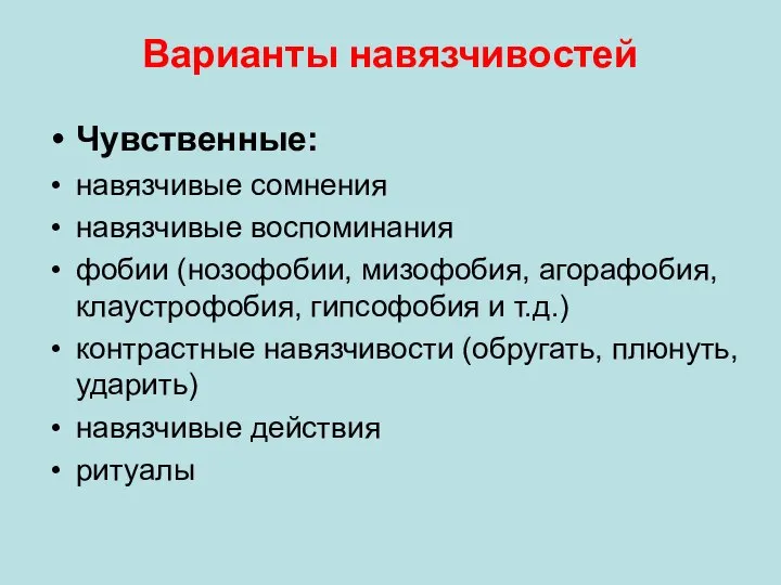 Варианты навязчивостей Чувственные: навязчивые сомнения навязчивые воспоминания фобии (нозофобии, мизофобия, агорафобия,