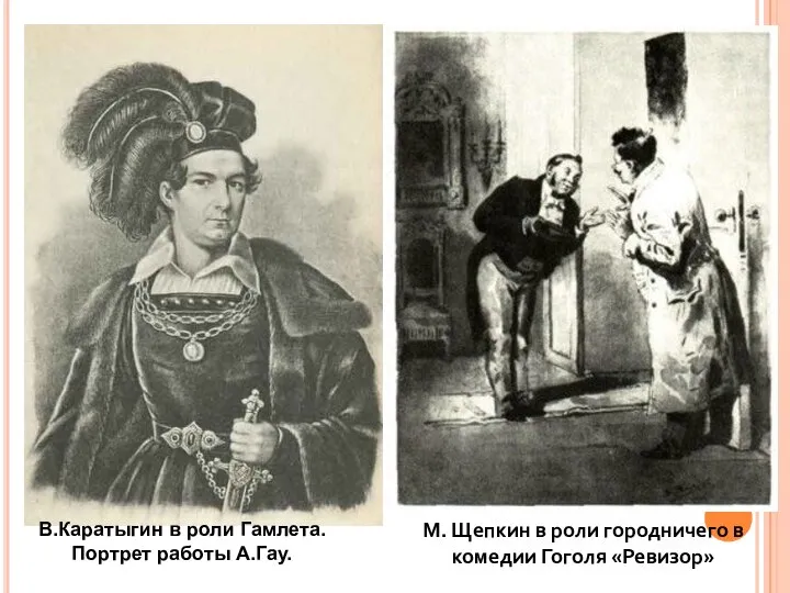 В.Каратыгин в роли Гамлета. Портрет работы А.Гау. М. Щепкин в роли городничего в комедии Гоголя «Ревизор»