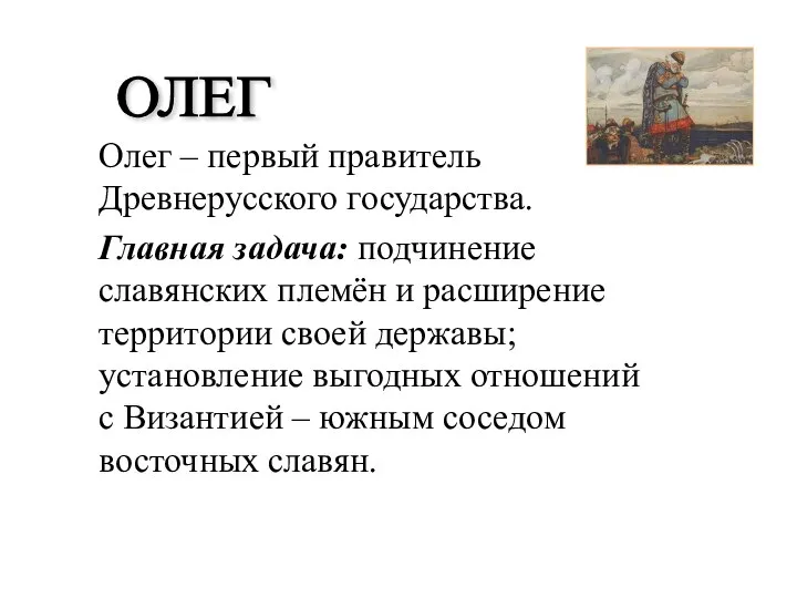 Олег – первый правитель Древнерусского государства. Главная задача: подчинение славянских племён