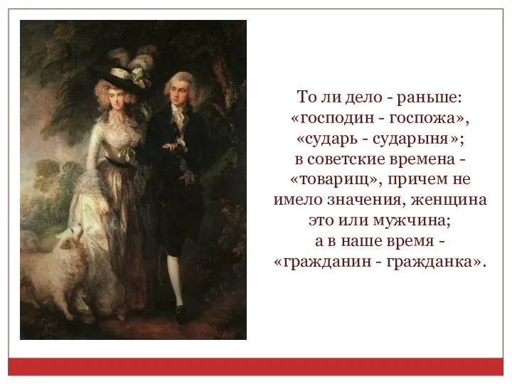 То ли дело - раньше: «господин - госпожа», «сударь - сударыня»;