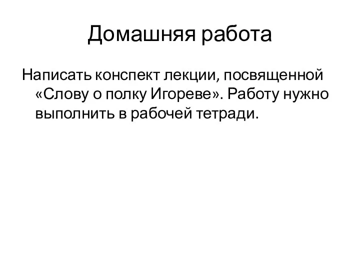 Домашняя работа Написать конспект лекции, посвященной «Слову о полку Игореве». Работу нужно выполнить в рабочей тетради.