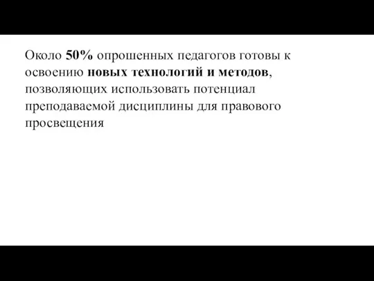 Около 50% опрошенных педагогов готовы к освоению новых технологий и методов,