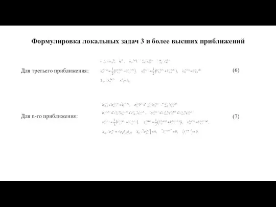 Формулировка локальных задач 3 и более высших приближений Для третьего приближения: Для n-го приближения: (6) (7)