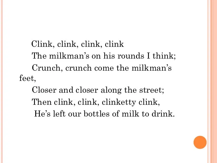 Clink, clink, clink, clink The milkman’s on his rounds I think;