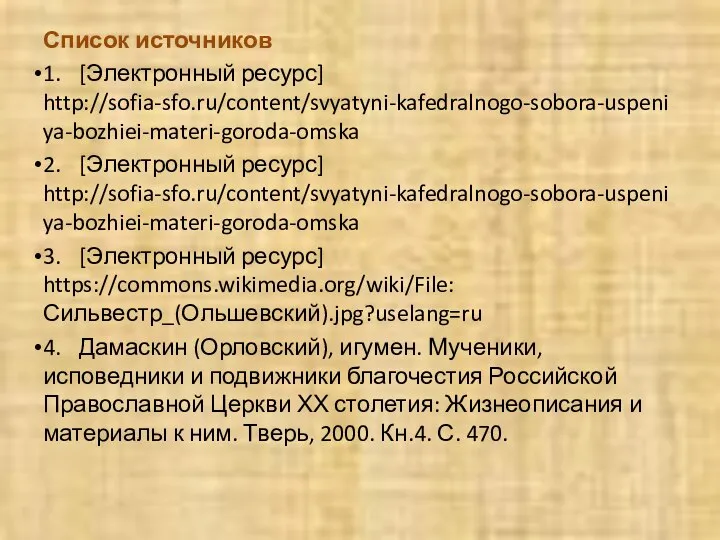 Список источников 1. [Электронный ресурс] http://sofia-sfo.ru/content/svyatyni-kafedralnogo-sobora-uspeniya-bozhiei-materi-goroda-omska 2. [Электронный ресурс] http://sofia-sfo.ru/content/svyatyni-kafedralnogo-sobora-uspeniya-bozhiei-materi-goroda-omska 3.