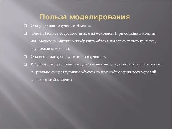 Польза моделирования Оно упрощает изучение объекта. Оно позволяет сосредоточиться на основном