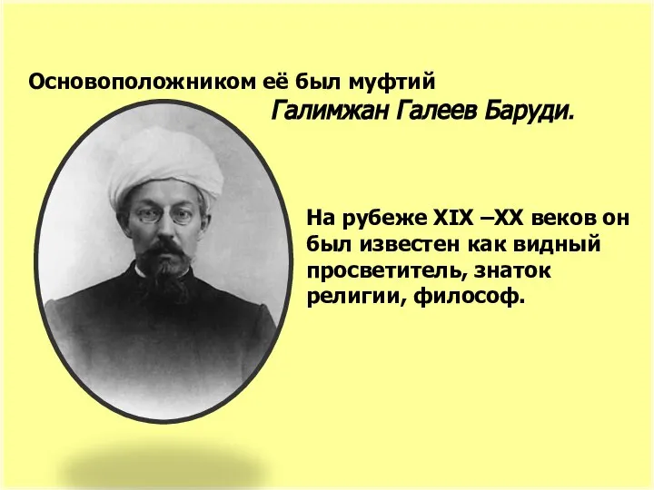 Основоположником её был муфтий Галимжан Галеев Баруди. На рубеже XIX –XX