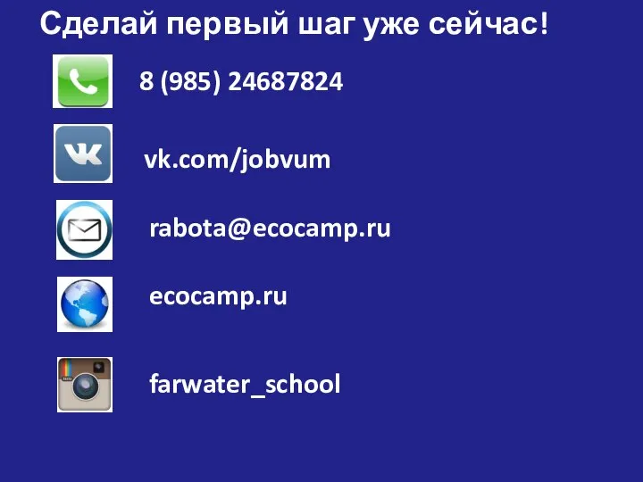 Сделай первый шаг уже сейчас! 8 (985) 24687824 vk.com/jobvum rabota@ecocamp.ru ecocamp.ru farwater_school