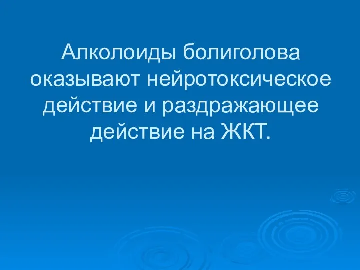 Алколоиды болиголова оказывают нейротоксическое действие и раздражающее действие на ЖКТ.