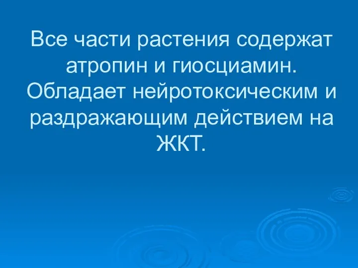 Все части растения содержат атропин и гиосциамин. Обладает нейротоксическим и раздражающим действием на ЖКТ.