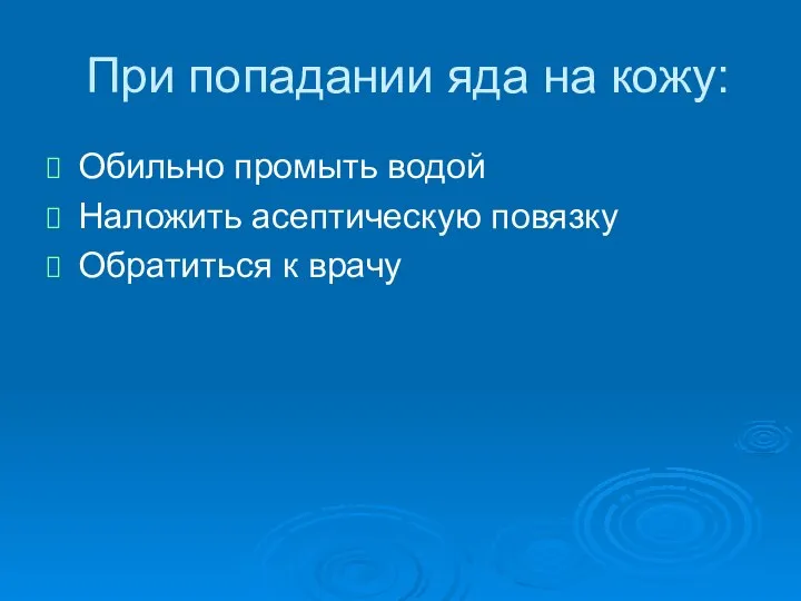 При попадании яда на кожу: Обильно промыть водой Наложить асептическую повязку Обратиться к врачу