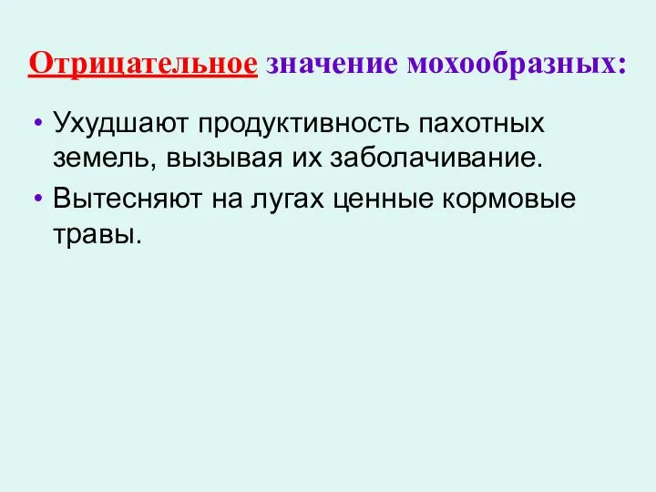 Ухудшают продуктивность пахотных земель, вызывая их заболачивание. Вытесняют на лугах ценные кормовые травы. Отрицательное значение мохообразных: