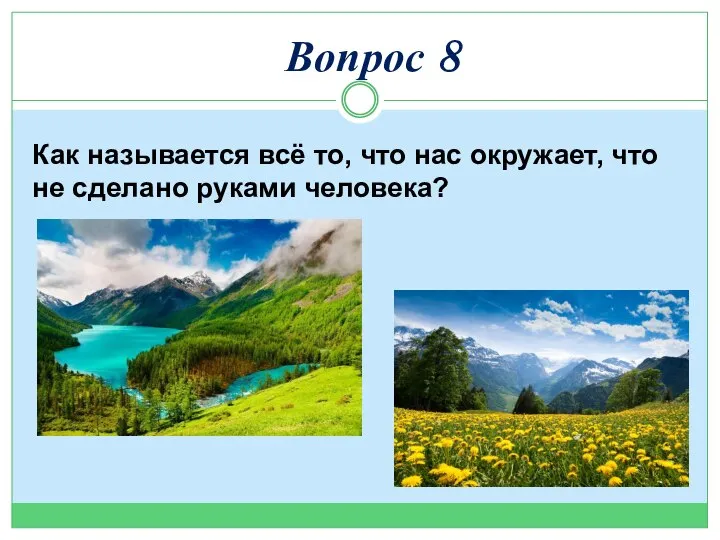 Как называется всё то, что нас окружает, что не сделано руками человека? Вопрос 8