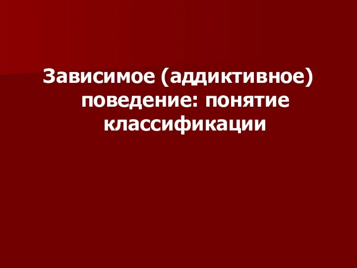 Зависимое (аддиктивное) поведение: понятие классификации