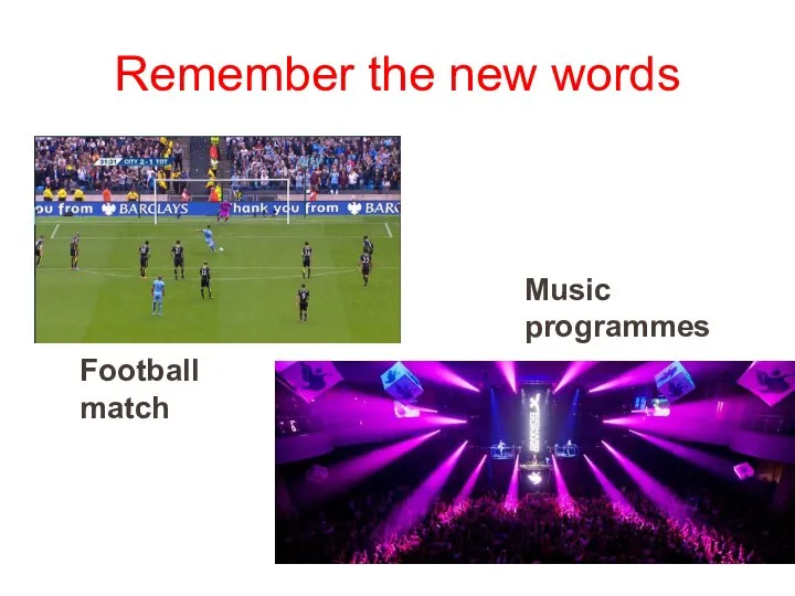 Remember the new words Football match Music programmes