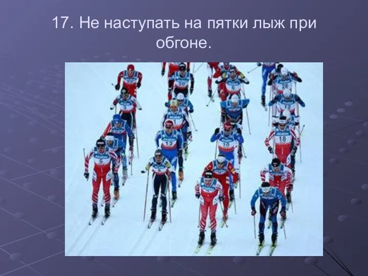 17. Не наступать на пятки лыж при обгоне.