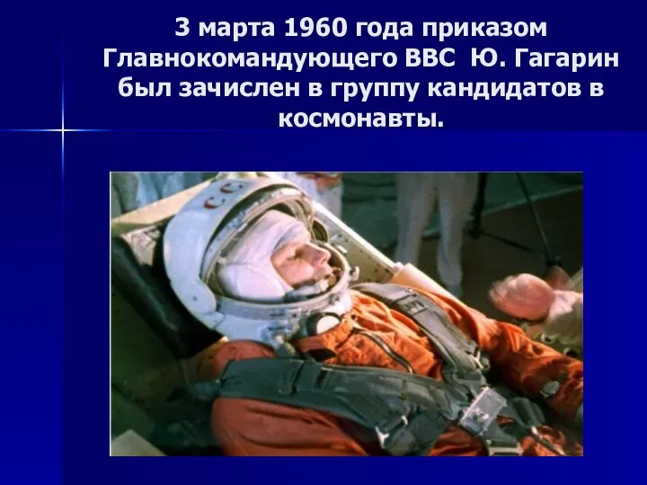 3 марта 1960 года приказом Главнокомандующего ВВС Ю. Гагарин был зачислен в группу кандидатов в космонавты.