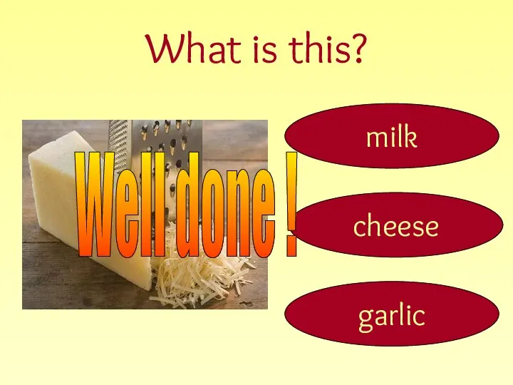 What is this? cheese milk garlic Well done !