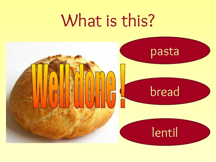 What is this? bread pasta lentil Well done !