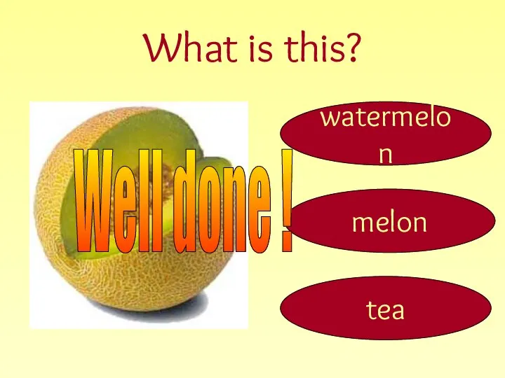 What is this? melon watermelon tea Well done !