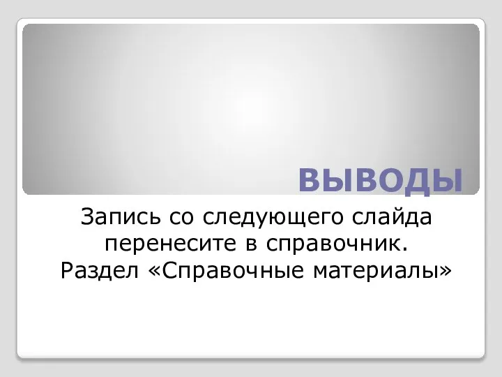 ВЫВОДЫ Запись со следующего слайда перенесите в справочник. Раздел «Справочные материалы»