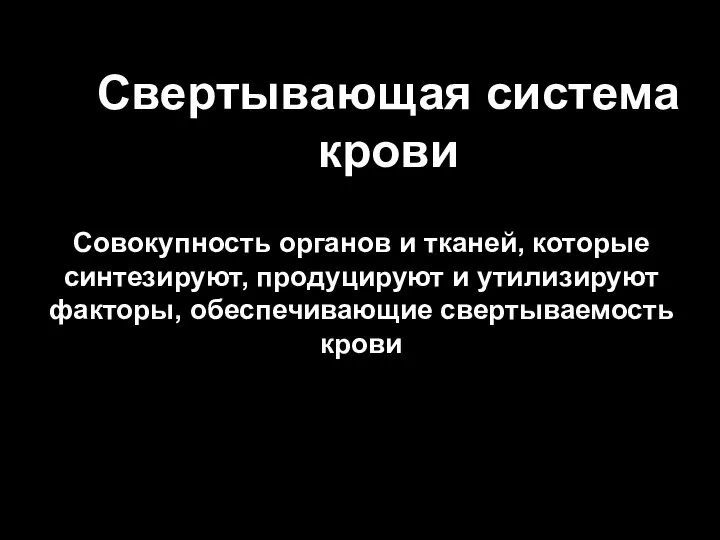 Свертывающая система крови Совокупность органов и тканей, которые синтезируют, продуцируют и утилизируют факторы, обеспечивающие свертываемость крови