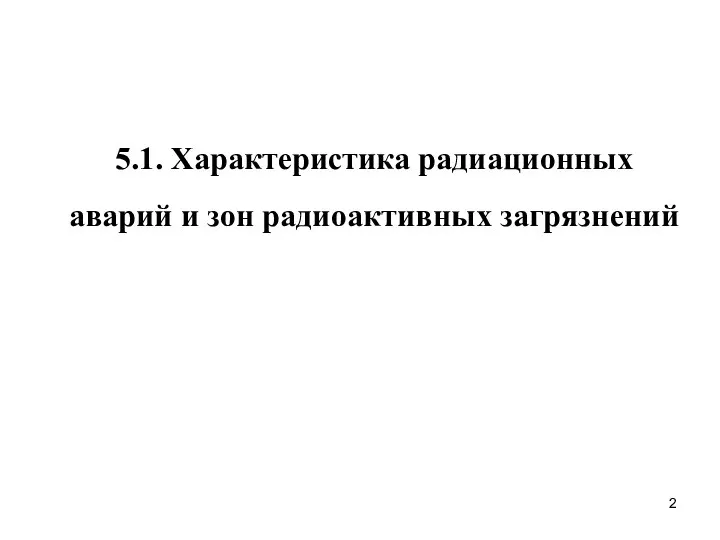 5.1. Характеристика радиационных аварий и зон радиоактивных загрязнений