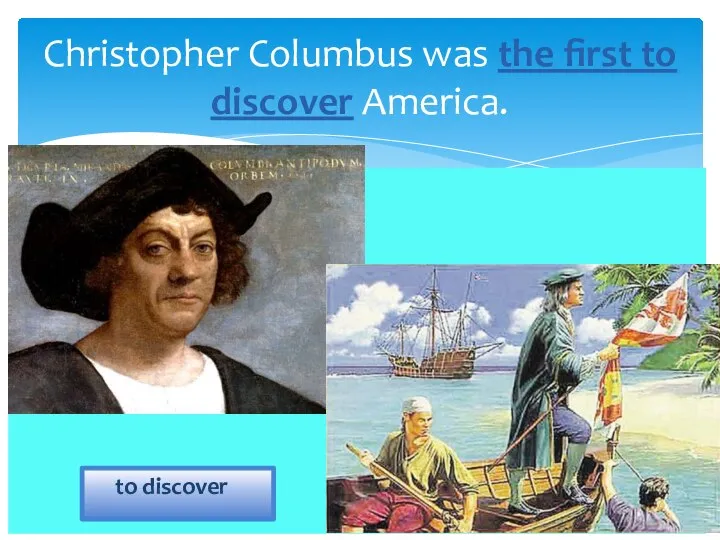 Christopher Columbus was the first to discover America. to discover