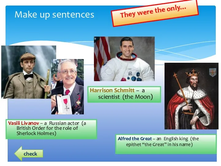 Make up sentences Harrison Schmitt – a scientist (the Moon) They