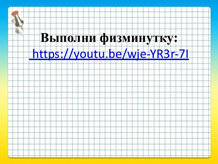 Выполни физминутку: https://youtu.be/wje-YR3r-7I