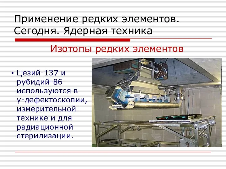 Применение редких элементов. Сегодня. Ядерная техника Изотопы редких элементов Цезий-137 и