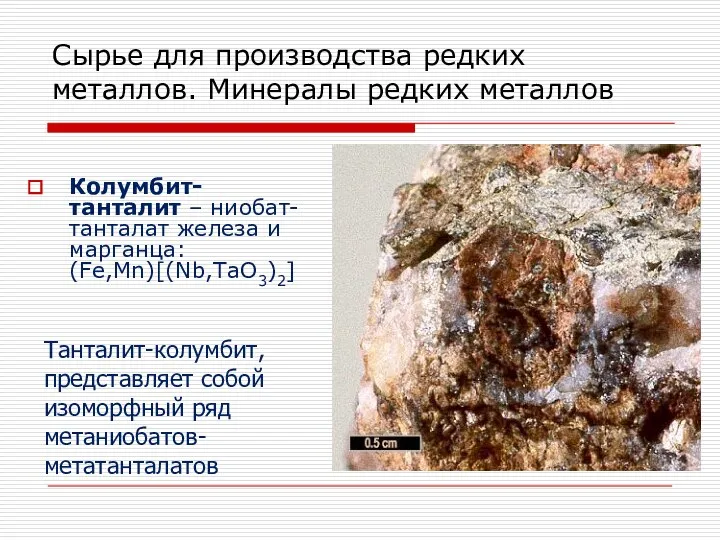 Колумбит-танталит – ниобат-танталат железа и марганца: (Fe,Mn)[(Nb,TaO3)2] Танталит-колумбит, представляет собой изоморфный