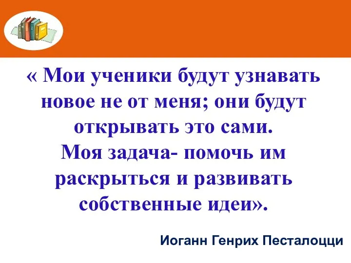 « Мои ученики будут узнавать новое не от меня; они будут