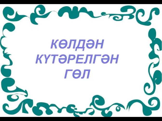 КӨЛДӘН КҮТӘРЕЛГӘН ГӨЛ