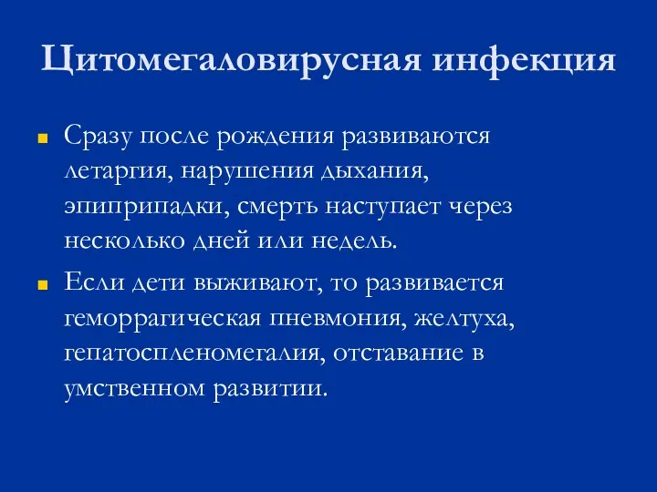 Цитомегаловирусная инфекция Сразу после рождения развиваются летаргия, нарушения дыхания, эпиприпадки, смерть