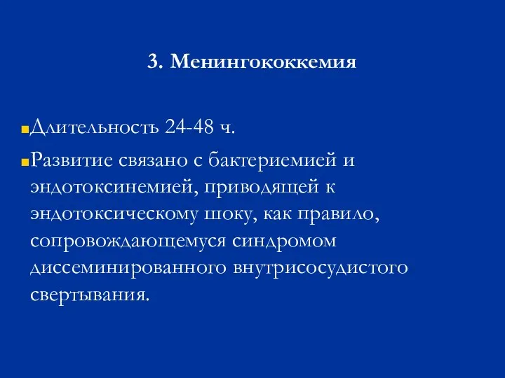 3. Менингококкемия Длительность 24-48 ч. Развитие связано с бактериемией и эндотоксинемией,