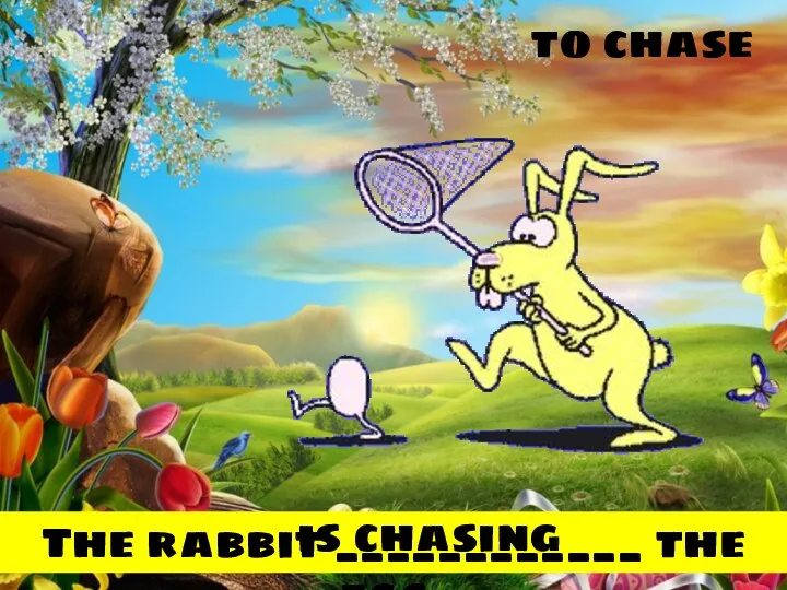 to chase The rabbit ____________ the egg. is chasing