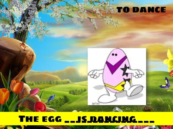 to dance The egg ________________ is dancing